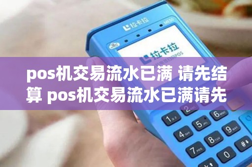 pos机交易流水已满 请先结算 pos机交易流水已满请先结算怎么办