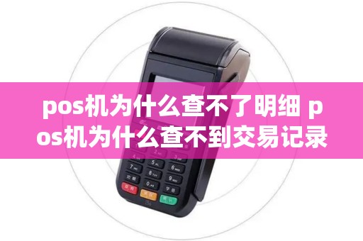 pos机为什么查不了明细 pos机为什么查不到交易记录