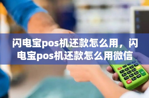 闪电宝pos机还款怎么用，闪电宝pos机还款怎么用微信支付