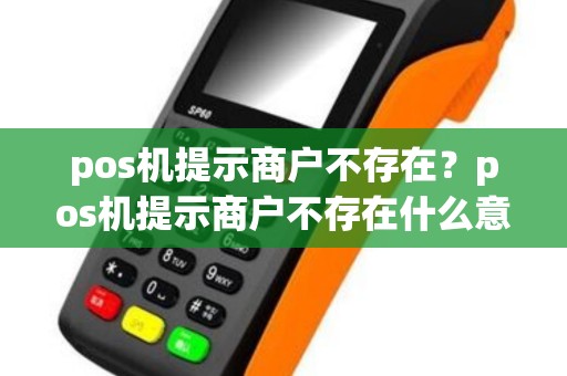 pos机提示商户不存在?pos机提示商户不存在什么意思