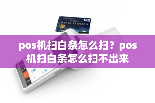 pos机扫白条怎么扫？pos机扫白条怎么扫不出来