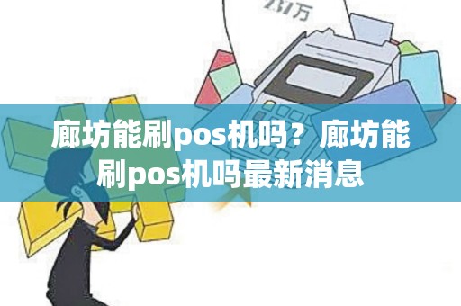 廊坊能刷pos机吗？廊坊能刷pos机吗最新消息
