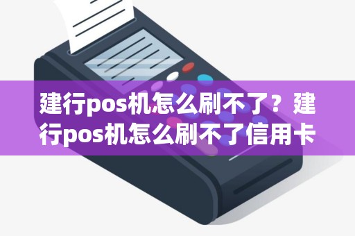 建行pos机怎么刷不了？建行pos机怎么刷不了信用卡
