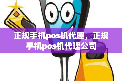 正规手机pos机代理，正规手机pos机代理公司