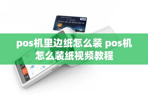 pos机里边纸怎么装 pos机怎么装纸视频教程
