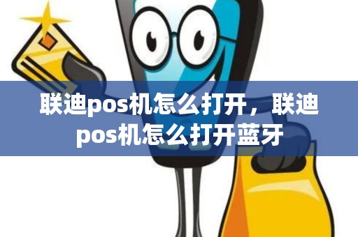 联迪pos机怎么打开，联迪pos机怎么打开蓝牙