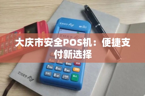 大庆市安全POS机：便捷支付新选择