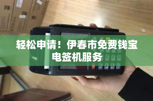 轻松申请！伊春市免费钱宝电签机服务