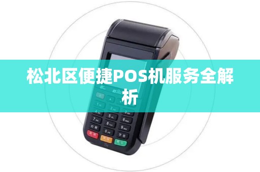 松北区便捷POS机服务全解析