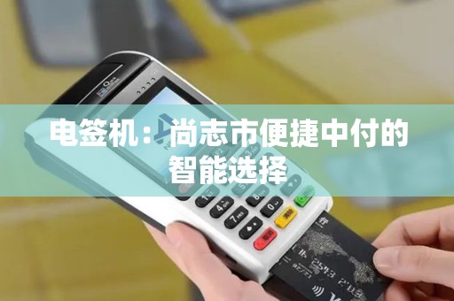 电签机：尚志市便捷中付的智能选择