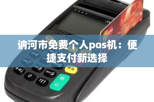 讷河市免费个人pos机：便捷支付新选择