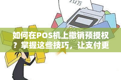 如何在POS机上撤销预授权？掌握这些技巧，让支付更便捷！