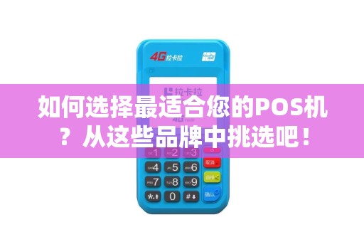 如何选择最适合您的POS机？从这些品牌中挑选吧！
