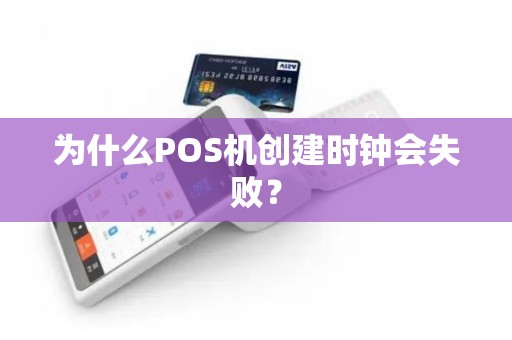 为什么POS机创建时钟会失败？