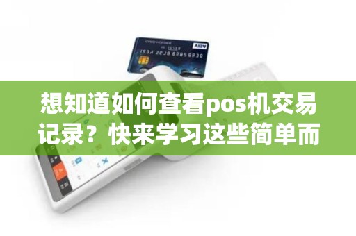 想知道如何查看pos机交易记录？快来学习这些简单而有效的方法吧！