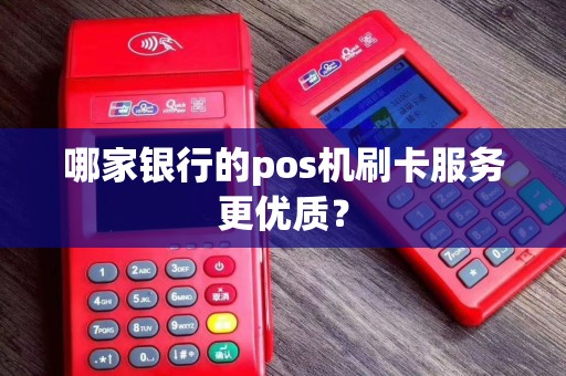 哪家银行的pos机刷卡服务更优质？