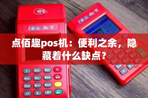点佰趣pos机：便利之余，隐藏着什么缺点？
