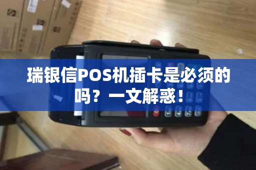 瑞银信POS机插卡是必须的吗？一文解惑！