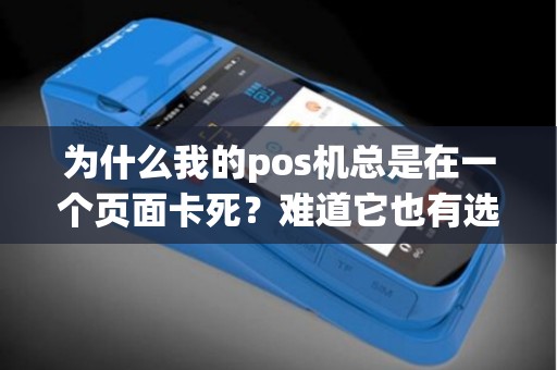 为什么我的pos机总是在一个页面卡死？难道它也有选择恐惧症？