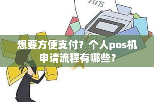 想要方便支付？个人pos机申请流程有哪些？