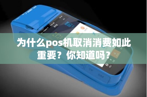 为什么pos机取消消费如此重要？你知道吗？