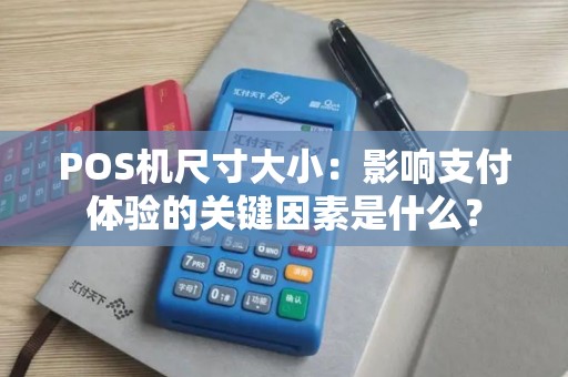 POS机尺寸大小：影响支付体验的关键因素是什么？