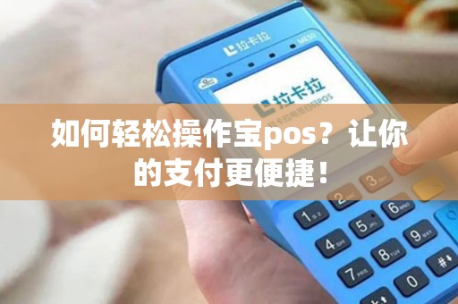 如何轻松操作宝pos？让你的支付更便捷！