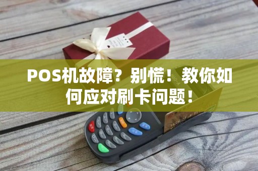 POS机故障？别慌！教你如何应对刷卡问题！