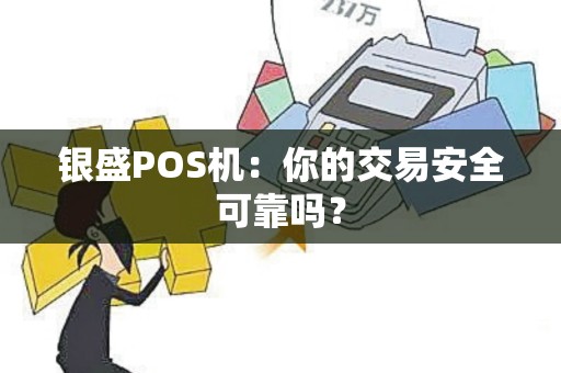 银盛POS机：你的交易安全可靠吗？