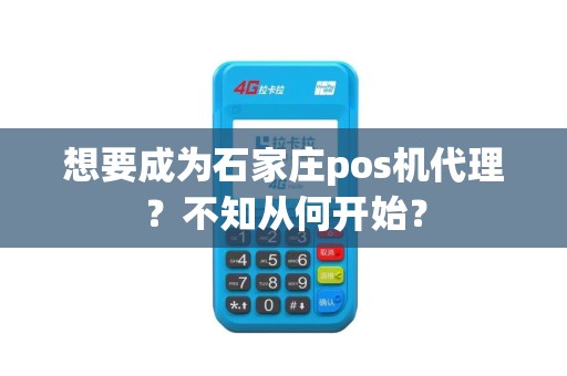 想要成为石家庄pos机代理？不知从何开始？