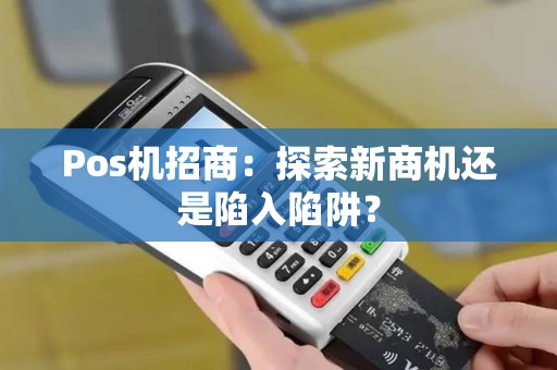 Pos机招商：探索新商机还是陷入陷阱？