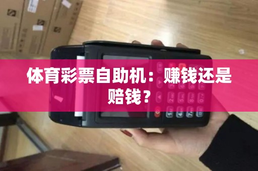 体育彩票自助机：赚钱还是赔钱？