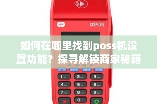 如何在哪里找到poss机设置功能？探寻解锁商家秘籍！