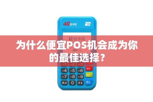 为什么便宜POS机会成为你的最佳选择？