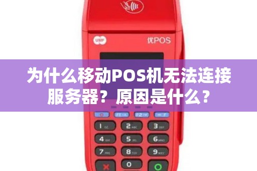 为什么移动POS机无法连接服务器？原因是什么？