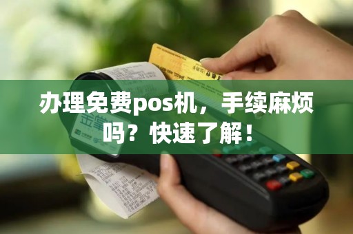 办理免费pos机，手续麻烦吗？快速了解！