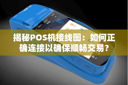 揭秘POS机接线图：如何正确连接以确保顺畅交易？