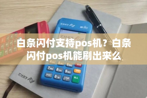 白条闪付支持pos机？白条闪付pos机能刷出来么