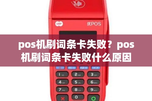 pos机刷词条卡失败？pos机刷词条卡失败什么原因