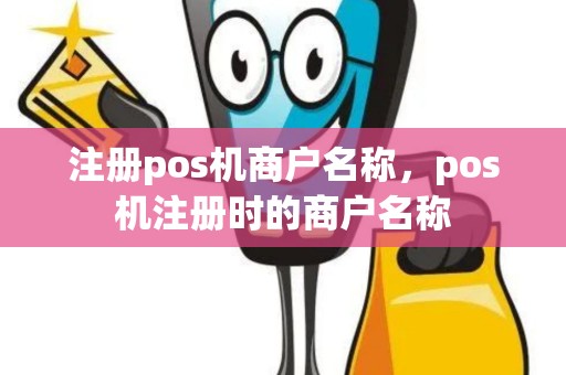 注册pos机商户名称，pos机注册时的商户名称
