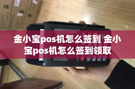 金小宝pos机怎么签到 金小宝pos机怎么签到领取