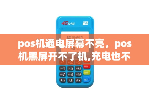 pos机通电屏幕不亮，pos机黑屏开不了机,充电也不显示
