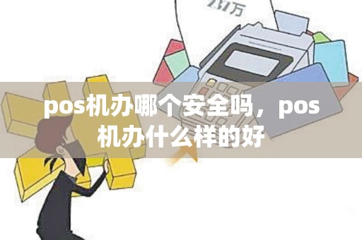 pos机办哪个安全吗，pos机办什么样的好