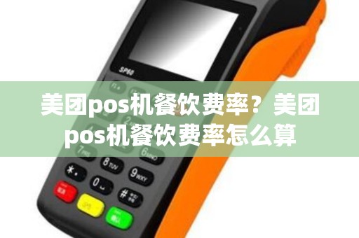 美团pos机餐饮费率？美团pos机餐饮费率怎么算
