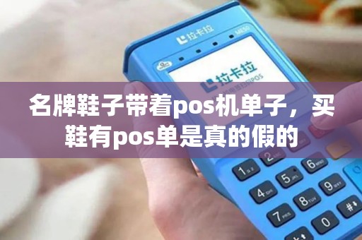 名牌鞋子带着pos机单子，买鞋有pos单是真的假的