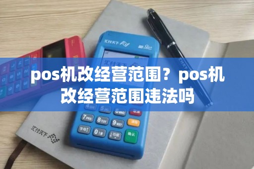 pos机改经营范围？pos机改经营范围违法吗
