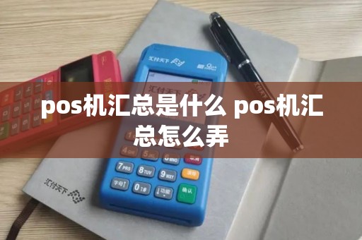 pos机汇总是什么 pos机汇总怎么弄