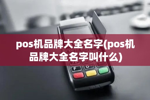 pos机品牌大全名字(pos机品牌大全名字叫什么)