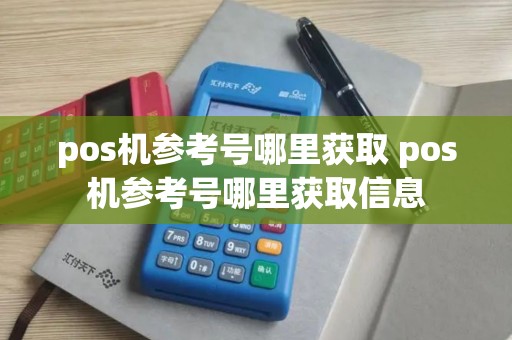 pos机参考号哪里获取 pos机参考号哪里获取信息 pos机参考号哪里获取 pos机参考号哪里获取信息