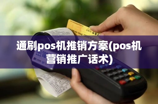 通刷pos机推销方案(pos机营销推广话术)